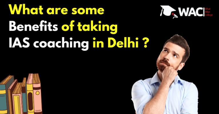 What are some benefits of taking IAS coaching in Delhi _