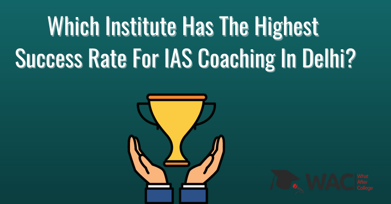 Which Institute Has The Highest Success Rate For IAS Coaching In Delhi_