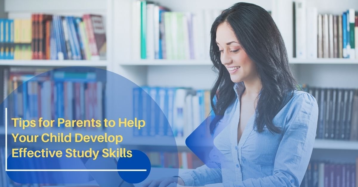 Tips for Parents to Help Your Child Develop Effective Study Skills