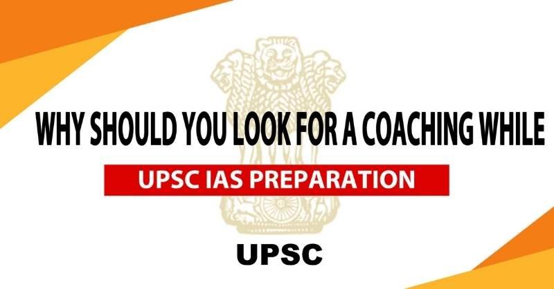 Why Should You Look for a Coaching While UPSC IAS Preparation?