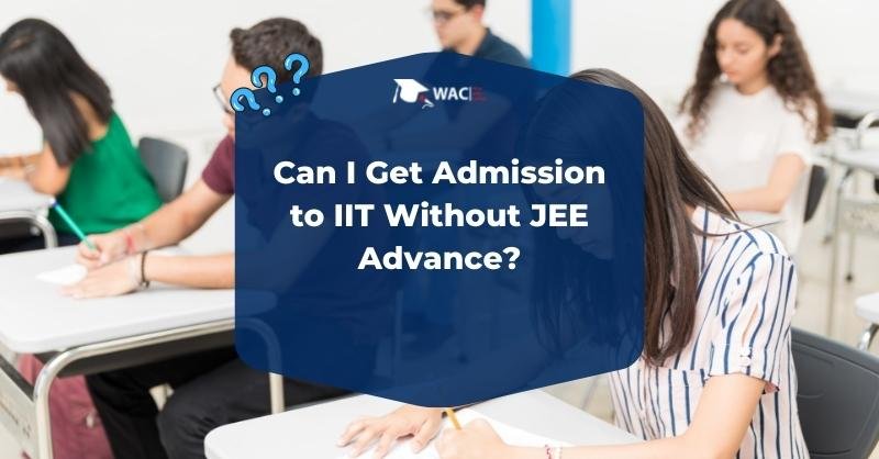Can I Get Admission to IIT Without JEE Advance?