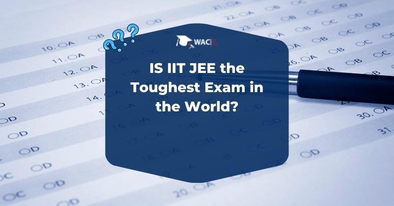 IS IIT JEE the Toughest Exam in the World?