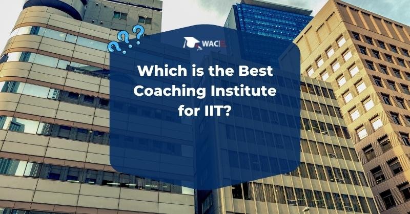 <strong>Which is the Best Coaching Institute for IIT?</strong>