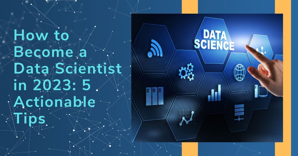 How to Become a Data Scientist in 2023 | 5 Actionable Tips